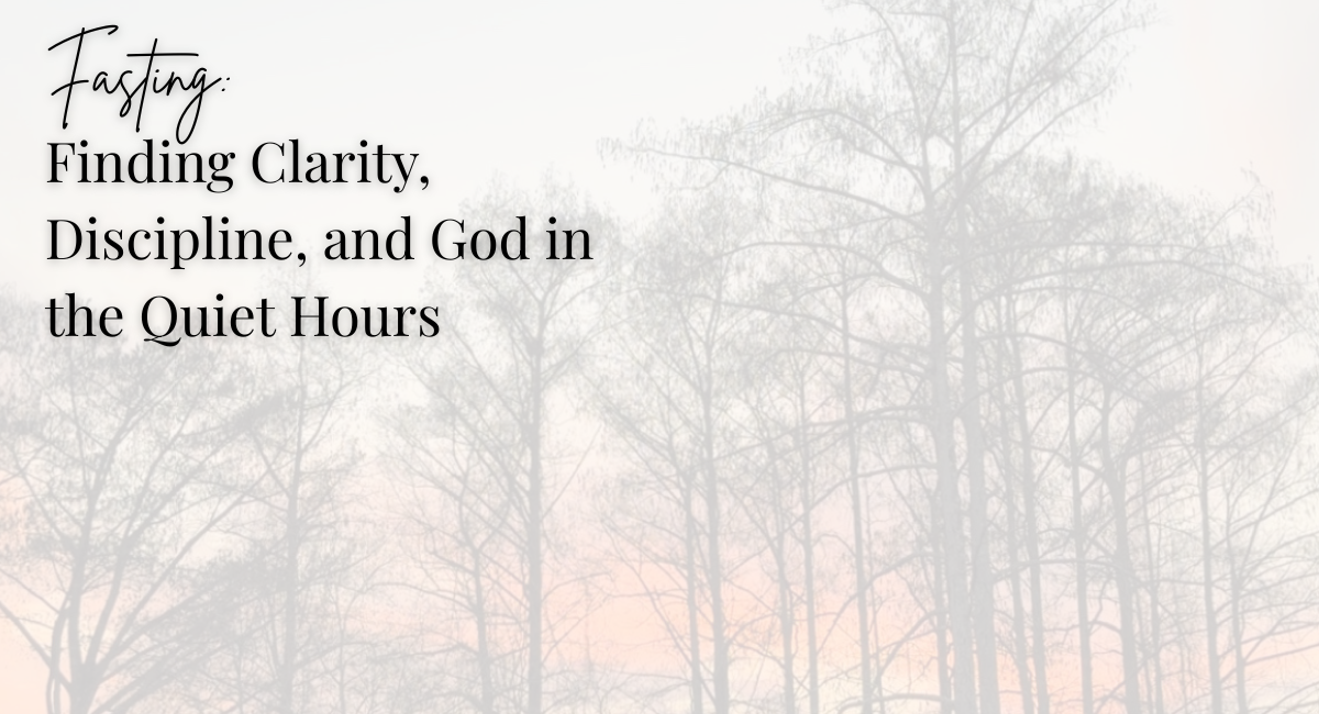 Fasting: Finding Clarity, Discipline, and God in the Quiet Hours